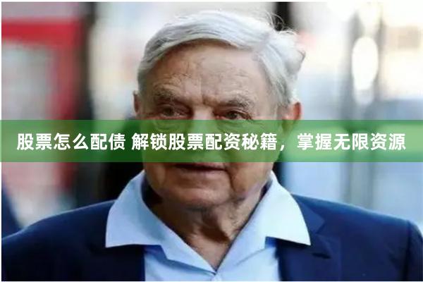 股票怎么配债 解锁股票配资秘籍，掌握无限资源