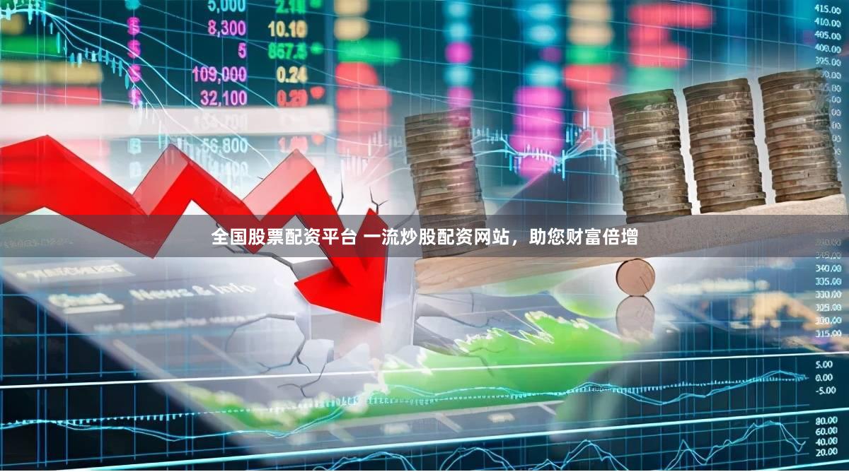 全国股票配资平台 一流炒股配资网站，助您财富倍增