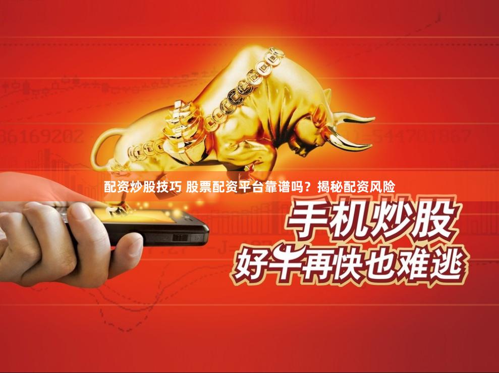 配资炒股技巧 股票配资平台靠谱吗？揭秘配资风险