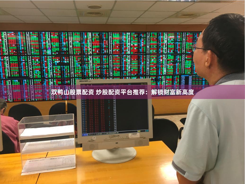 双鸭山股票配资 炒股配资平台推荐：解锁财富新高度