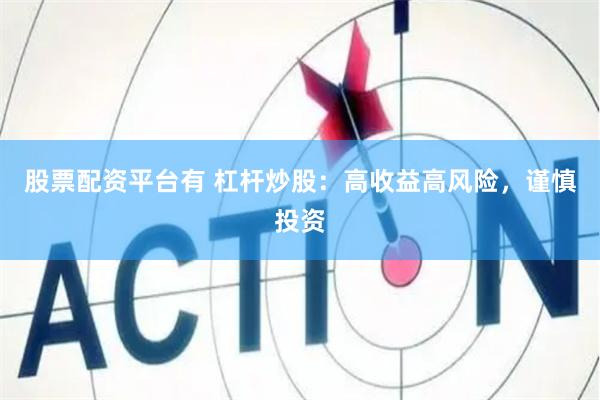 股票配资平台有 杠杆炒股：高收益高风险，谨慎投资