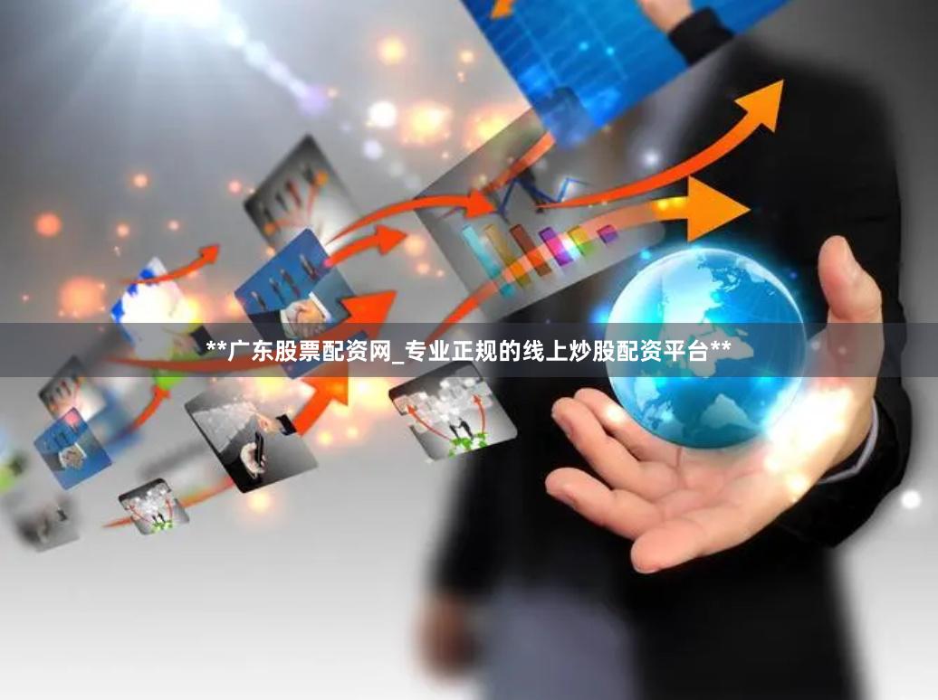 **广东股票配资网_专业正规的线上炒股配资平台**