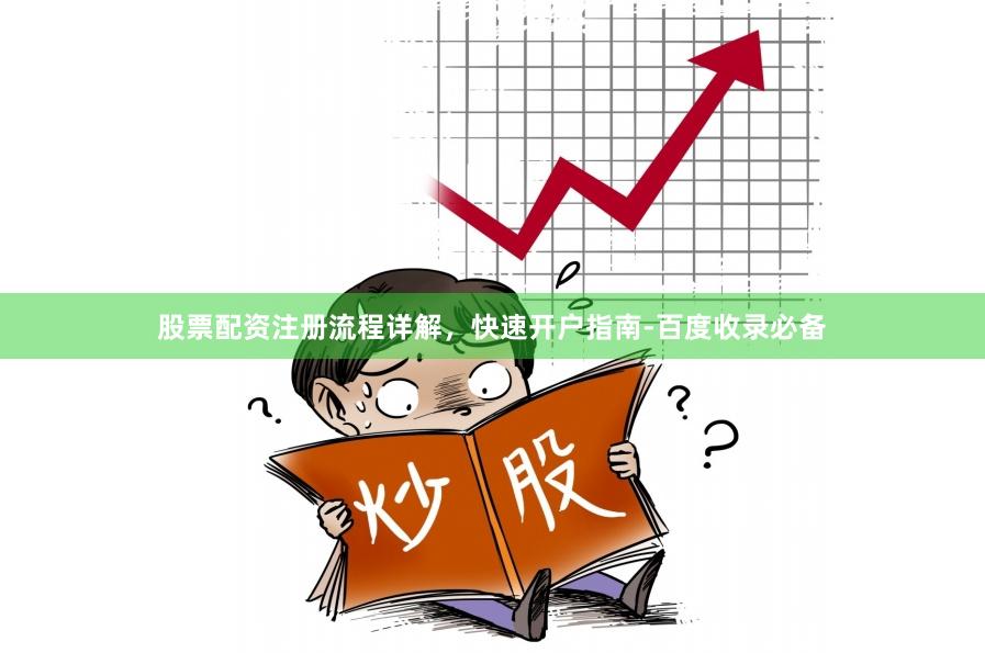 股票配资注册流程详解,快速开户指南-百度收录必备
