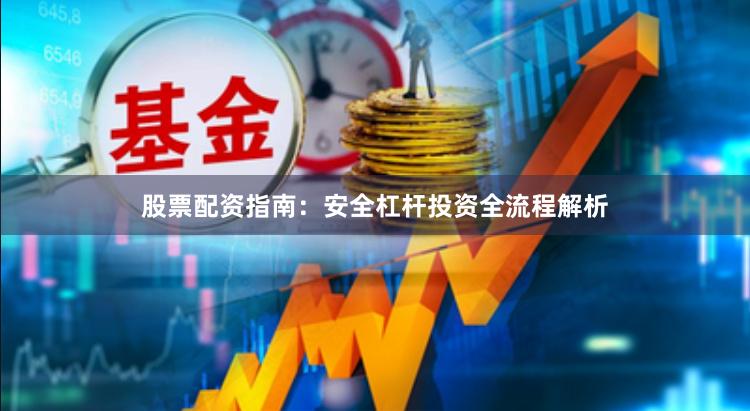 股票配资指南:安全杠杆投资全流程解析