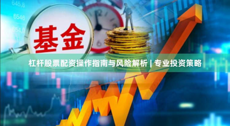 杠杆股票配资操作指南与风险解析 | 专业投资策略
