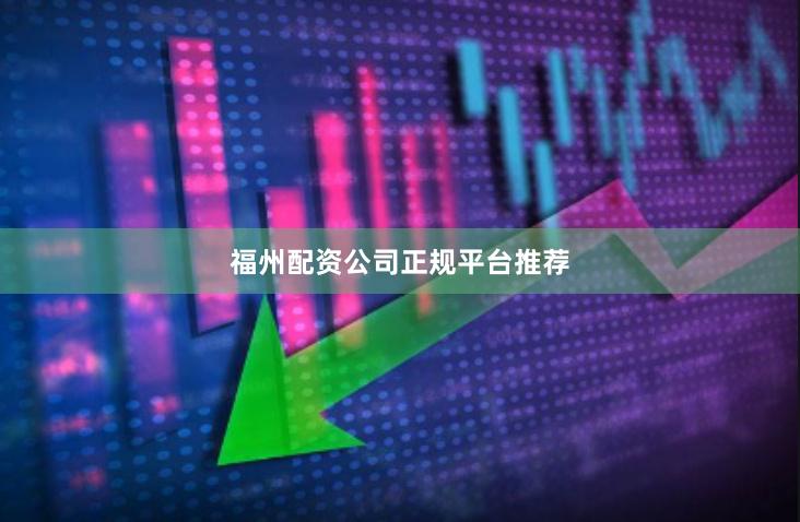 福州配资公司正规平台推荐