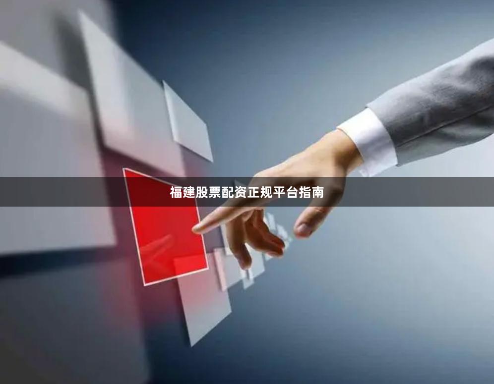 福建股票配资正规平台指南