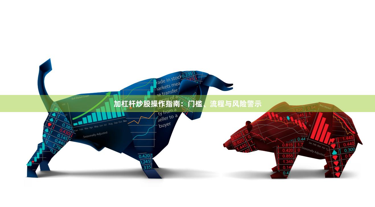 加杠杆炒股操作指南：门槛、流程与风险警示