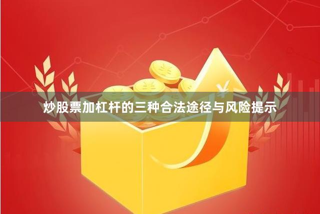 炒股票加杠杆的三种合法途径与风险提示