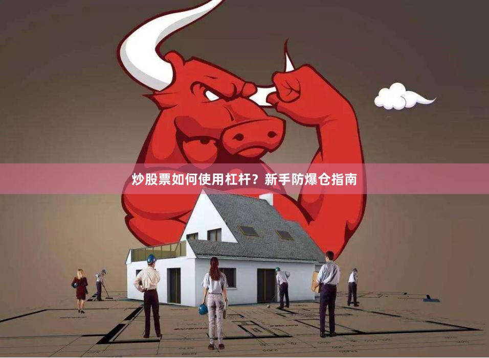 炒股票如何使用杠杆？新手防爆仓指南