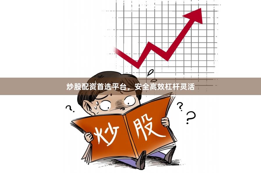 炒股配资首选平台，安全高效杠杆灵活