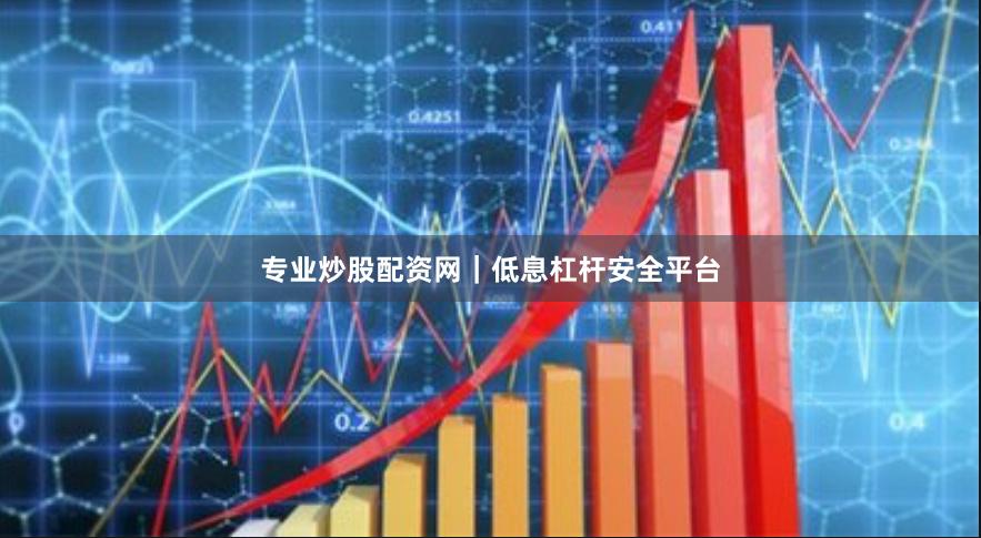 专业炒股配资网｜低息杠杆安全平台